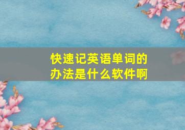 快速记英语单词的办法是什么软件啊