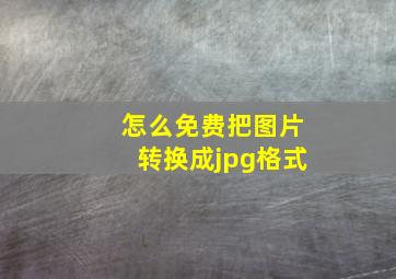 怎么免费把图片转换成jpg格式