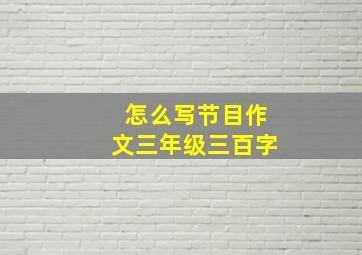 怎么写节目作文三年级三百字