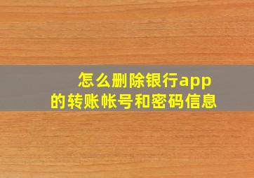 怎么删除银行app的转账帐号和密码信息