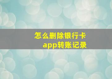 怎么删除银行卡app转账记录