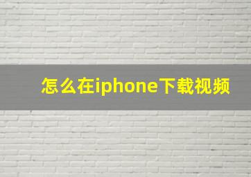 怎么在iphone下载视频