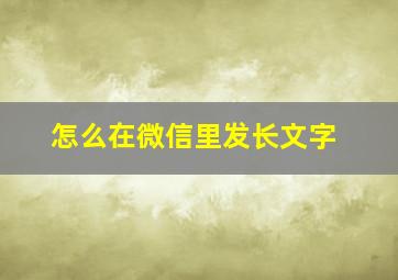 怎么在微信里发长文字