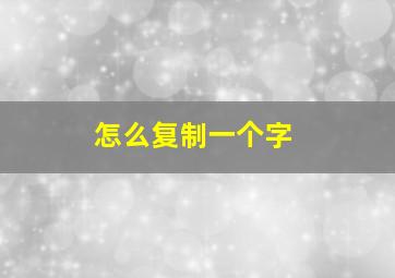 怎么复制一个字