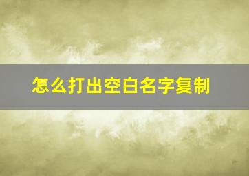 怎么打出空白名字复制