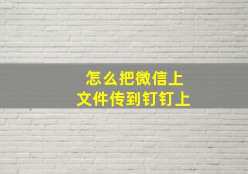 怎么把微信上文件传到钉钉上