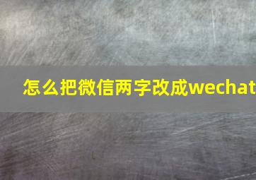 怎么把微信两字改成wechat