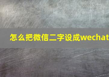 怎么把微信二字设成wechat