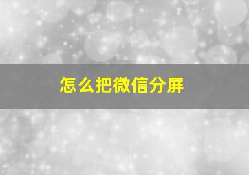 怎么把微信分屏