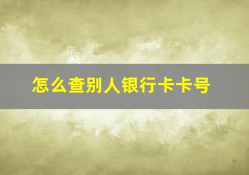 怎么查别人银行卡卡号