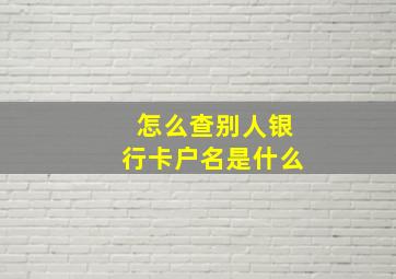 怎么查别人银行卡户名是什么