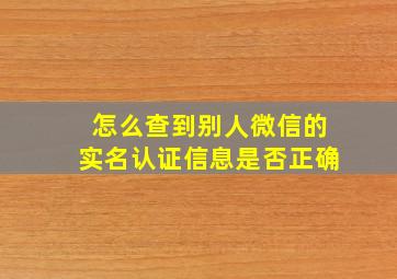 怎么查到别人微信的实名认证信息是否正确