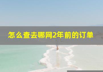 怎么查去哪网2年前的订单