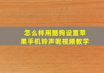 怎么样用酷狗设置苹果手机铃声呢视频教学