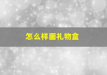 怎么样画礼物盒