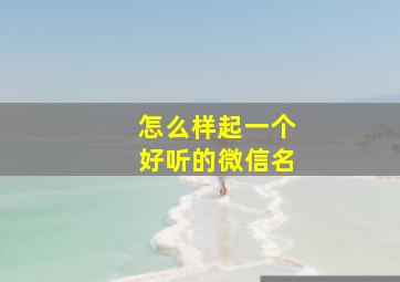 怎么样起一个好听的微信名