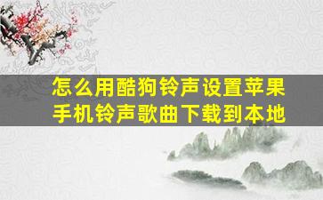 怎么用酷狗铃声设置苹果手机铃声歌曲下载到本地