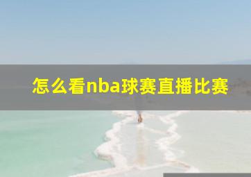 怎么看nba球赛直播比赛