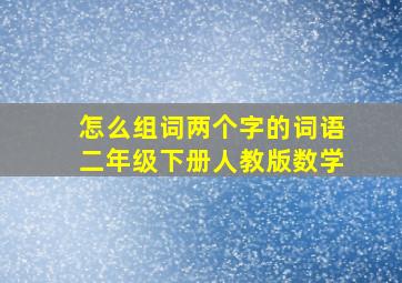 怎么组词两个字的词语二年级下册人教版数学