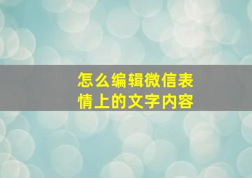 怎么编辑微信表情上的文字内容