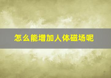 怎么能增加人体磁场呢