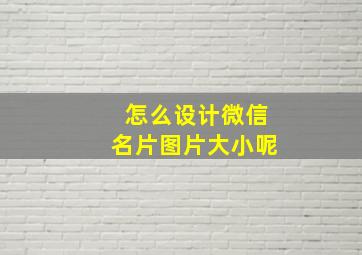 怎么设计微信名片图片大小呢