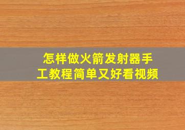 怎样做火箭发射器手工教程简单又好看视频