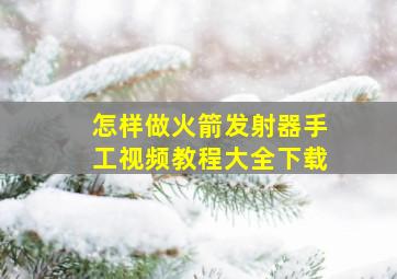 怎样做火箭发射器手工视频教程大全下载