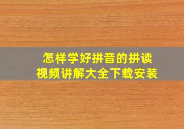 怎样学好拼音的拼读视频讲解大全下载安装