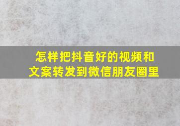 怎样把抖音好的视频和文案转发到微信朋友圈里