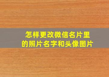 怎样更改微信名片里的照片名字和头像图片