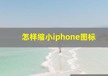 怎样缩小iphone图标