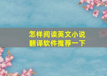 怎样阅读英文小说翻译软件推荐一下