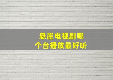 悬崖电视剧哪个台播放最好听