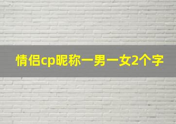 情侣cp昵称一男一女2个字