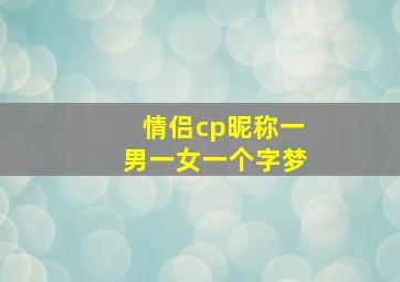 情侣cp昵称一男一女一个字梦