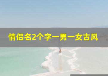 情侣名2个字一男一女古风