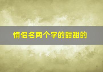 情侣名两个字的甜甜的