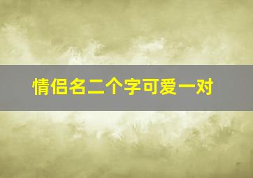 情侣名二个字可爱一对