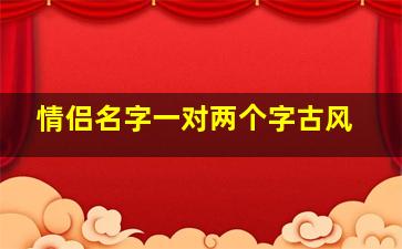 情侣名字一对两个字古风