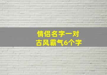 情侣名字一对古风霸气6个字