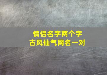 情侣名字两个字古风仙气网名一对