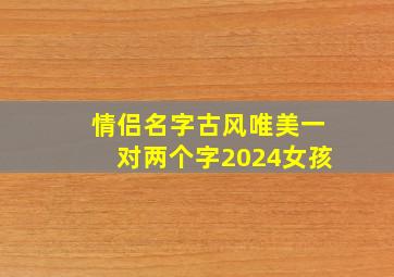 情侣名字古风唯美一对两个字2024女孩