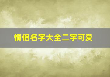 情侣名字大全二字可爱