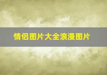 情侣图片大全浪漫图片