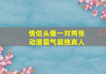 情侣头像一对两张动漫霸气超拽真人