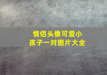 情侣头像可爱小孩子一对图片大全