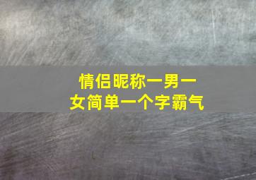 情侣昵称一男一女简单一个字霸气