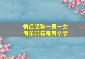 情侣昵称一男一女简单带符号两个字