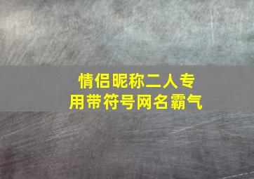 情侣昵称二人专用带符号网名霸气